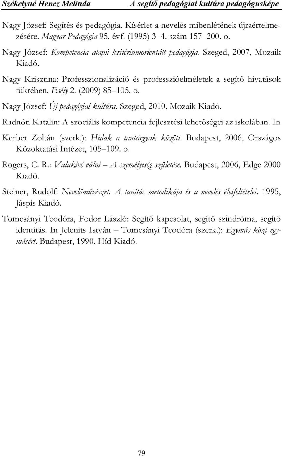 o. Nagy József: Új pedagógiai kultúra. Szeged, 2010, Mozaik Kiadó. Radnóti Katalin: A szociális kompetencia fejlesztési lehetőségei az iskolában. In Kerber Zoltán (szerk.): Hidak a tantárgyak között.