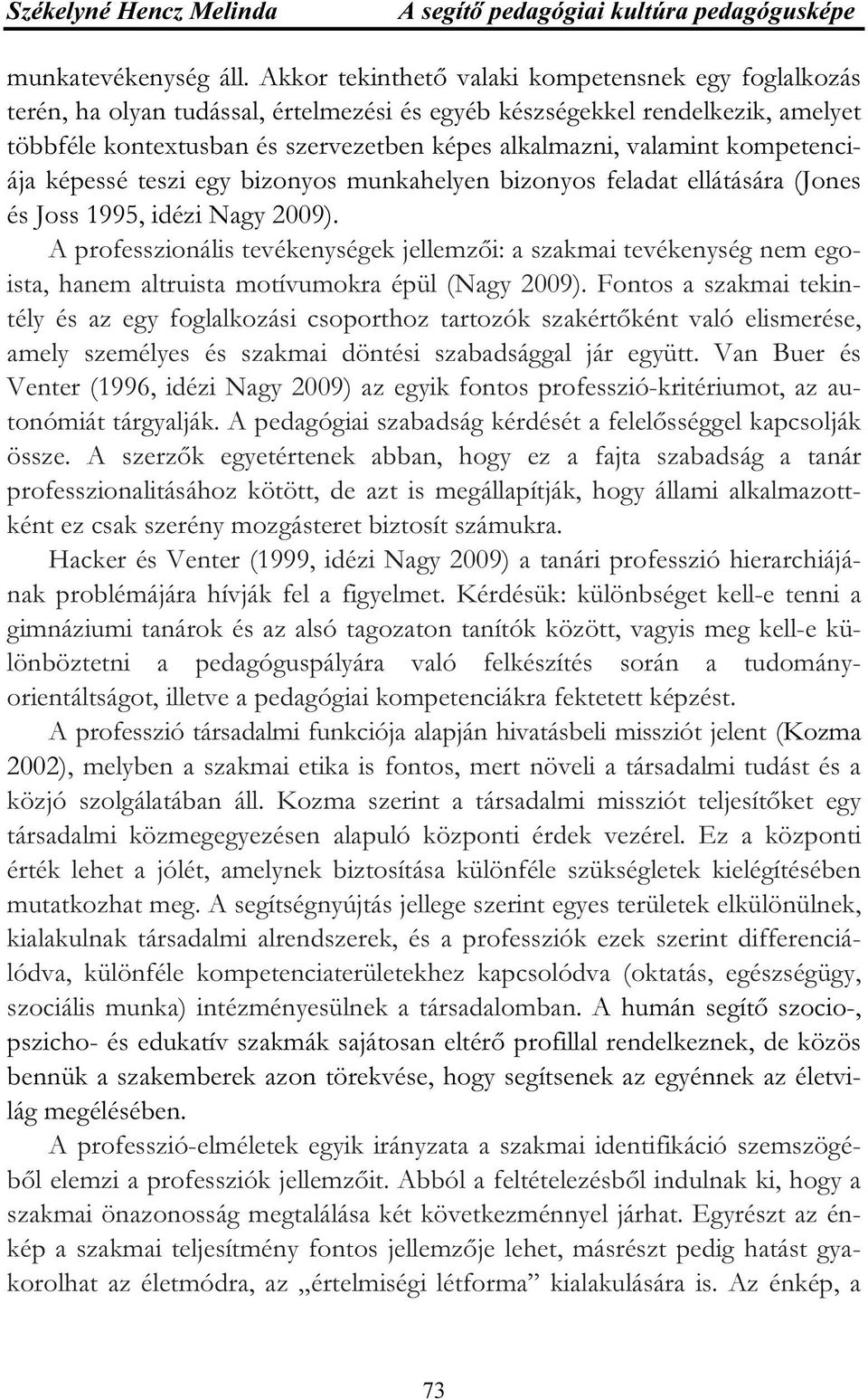 kompetenciája képessé teszi egy bizonyos munkahelyen bizonyos feladat ellátására (Jones és Joss 1995, idézi Nagy 2009).