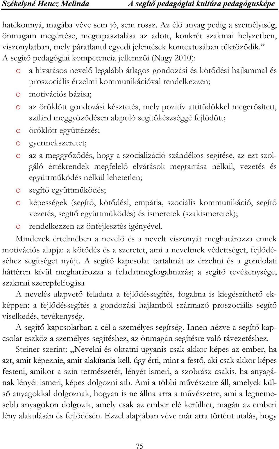 A segítő pedagógiai kompetencia jellemzői (Nagy 2010): o a hivatásos nevelő legalább átlagos gondozási és kötődési hajlammal és proszociális érzelmi kommunikációval rendelkezzen; o motivációs bázisa;