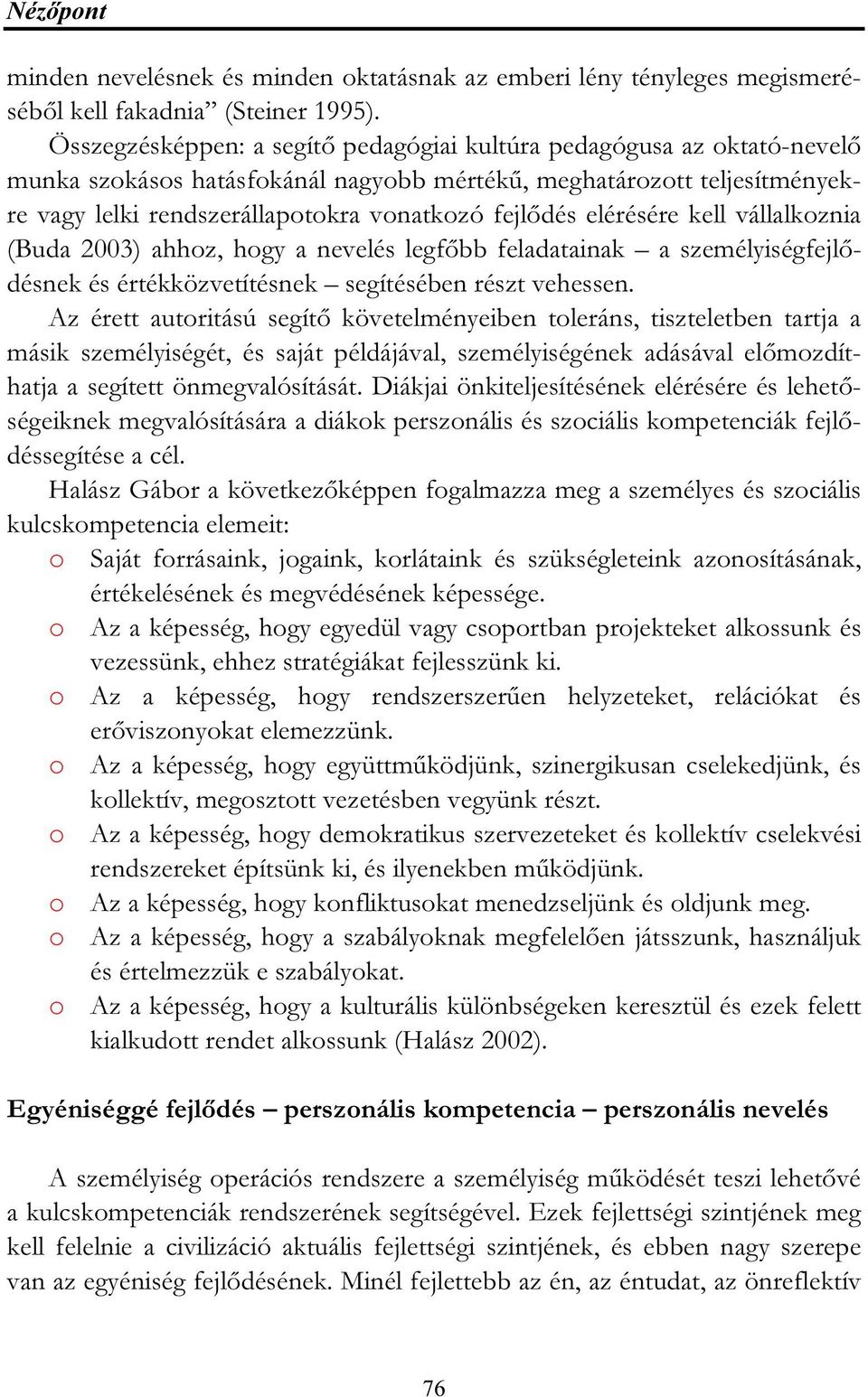 elérésére kell vállalkoznia (Buda 2003) ahhoz, hogy a nevelés legfőbb feladatainak a személyiségfejlődésnek és értékközvetítésnek segítésében részt vehessen.