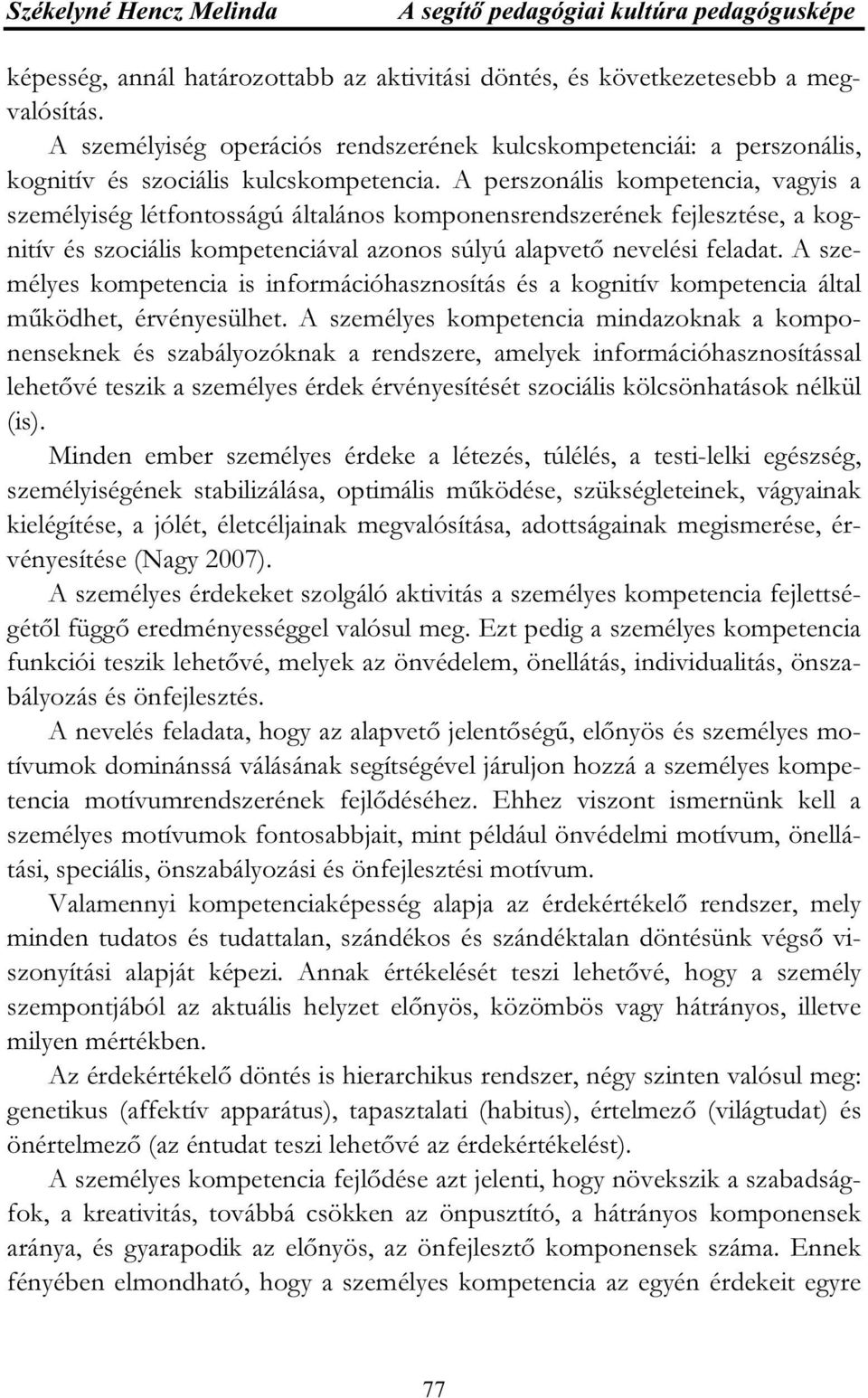 A perszonális kompetencia, vagyis a személyiség létfontosságú általános komponensrendszerének fejlesztése, a kognitív és szociális kompetenciával azonos súlyú alapvető nevelési feladat.