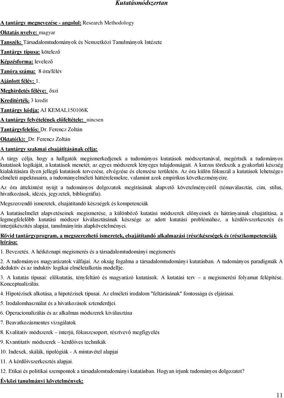 Ferencz Zoltán A tárgy célja, hogy a hallgatók megismerkedjenek a tudományos kutatások módszertanával, megértsék a tudományos kutatások logikáját, a kutatások menetét, az egyes módszerek lényeges