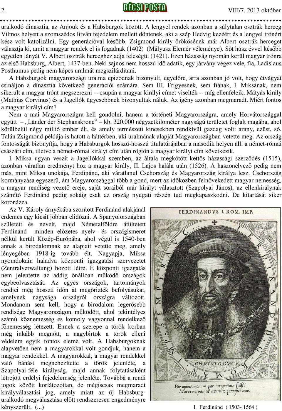 Egy generációval később, Zsigmond király örökösének már Albert osztrák herceget választja ki, amit a magyar rendek el is fogadnak (1402) (Mályusz Elemér véleménye).