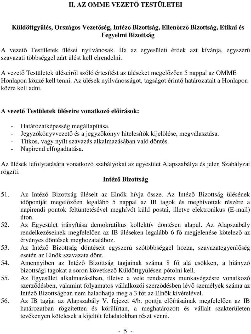 A vezető Testületek üléseiről szóló értesítést az üléseket megelőzően 5 nappal az OMME Honlapon közzé kell tenni. Az ülések nyilvánosságot, tagságot érintő határozatait a Honlapon közre kell adni.