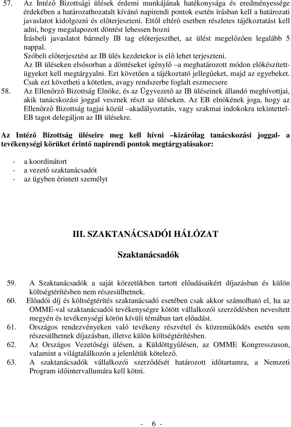 Ettől eltérő esetben részletes tájékoztatást kell adni, hogy megalapozott döntést lehessen hozni Írásbeli javaslatot bármely IB tag előterjeszthet, az ülést megelőzően legalább 5 nappal.