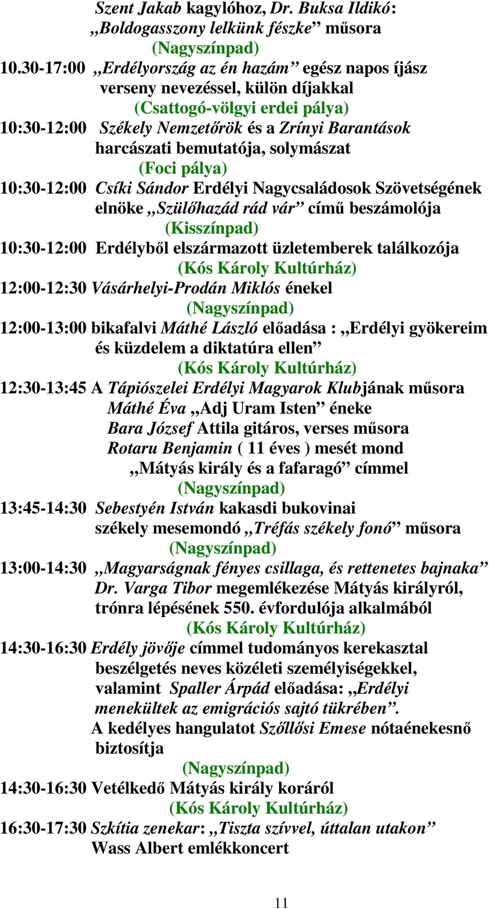 solymászat (Foci pálya) 10:30-12:00 Csíki Sándor Erdélyi Nagycsaládosok Szövetségének elnöke Szülőhazád rád vár című beszámolója (Kisszínpad) 10:30-12:00 Erdélyből elszármazott üzletemberek