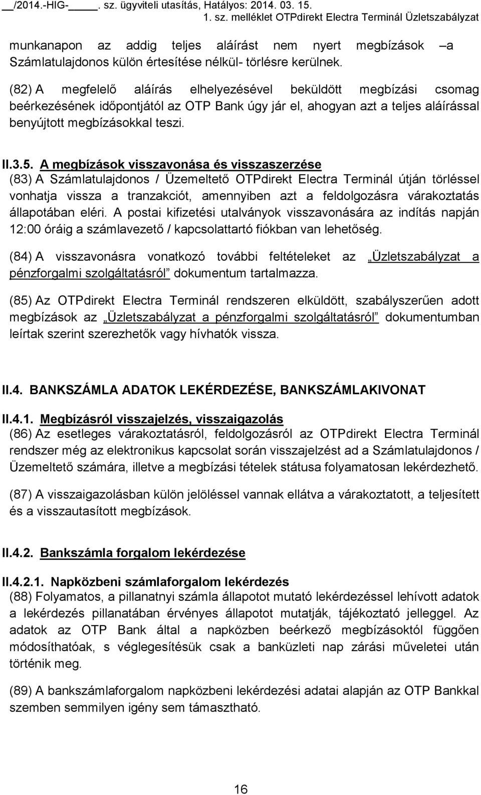 A megbízások visszavonása és visszaszerzése (83) A Számlatulajdonos / Üzemeltető OTPdirekt Electra Terminál útján törléssel vonhatja vissza a tranzakciót, amennyiben azt a feldolgozásra várakoztatás