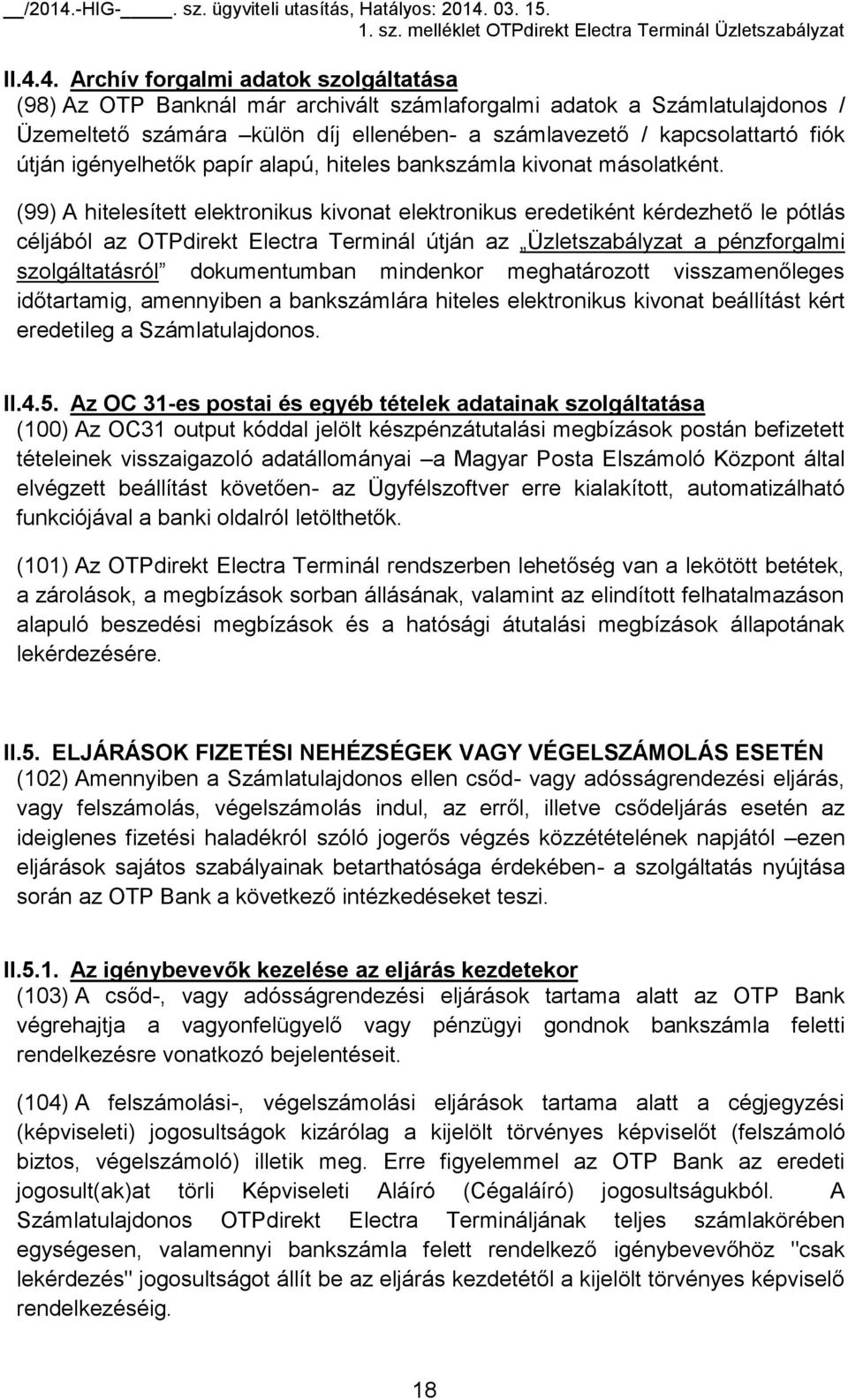 (99) A hitelesített elektronikus kivonat elektronikus eredetiként kérdezhető le pótlás céljából az OTPdirekt Electra Terminál útján az Üzletszabályzat a pénzforgalmi szolgáltatásról dokumentumban