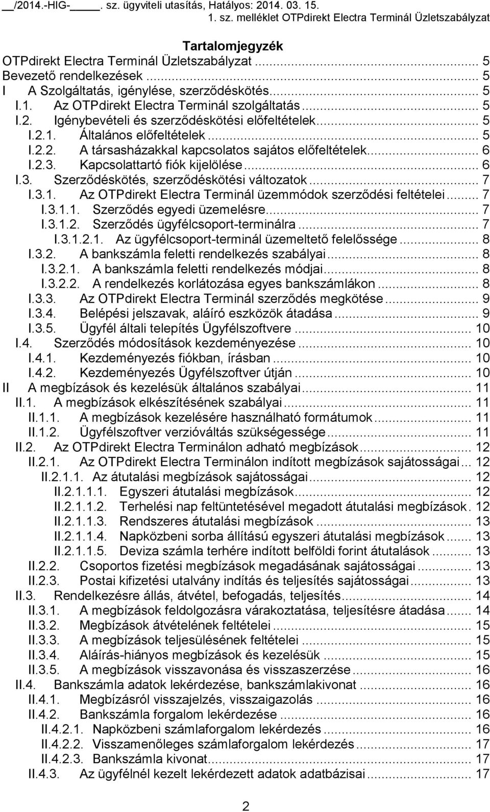 Kapcsolattartó fiók kijelölése... 6 I.3. Szerződéskötés, szerződéskötési változatok... 7 I.3.1. Az OTPdirekt Electra Terminál üzemmódok szerződési feltételei... 7 I.3.1.1. Szerződés egyedi üzemelésre.