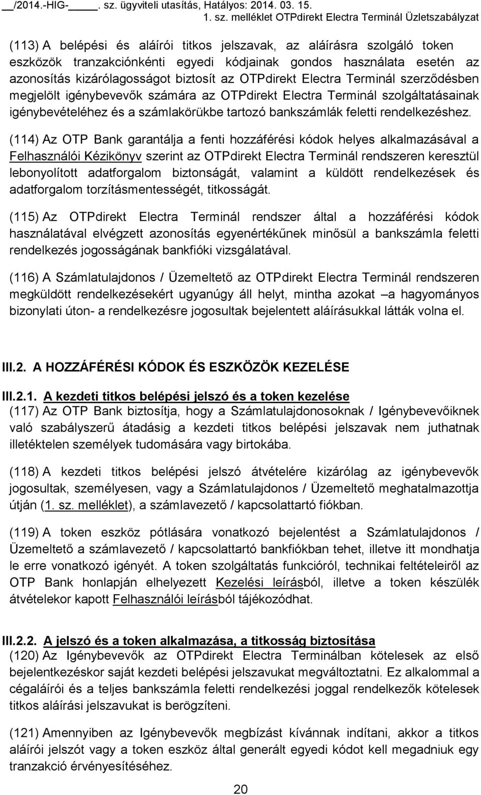 (114) Az OTP Bank garantálja a fenti hozzáférési kódok helyes alkalmazásával a Felhasználói Kézikönyv szerint az OTPdirekt Electra Terminál rendszeren keresztül lebonyolított adatforgalom