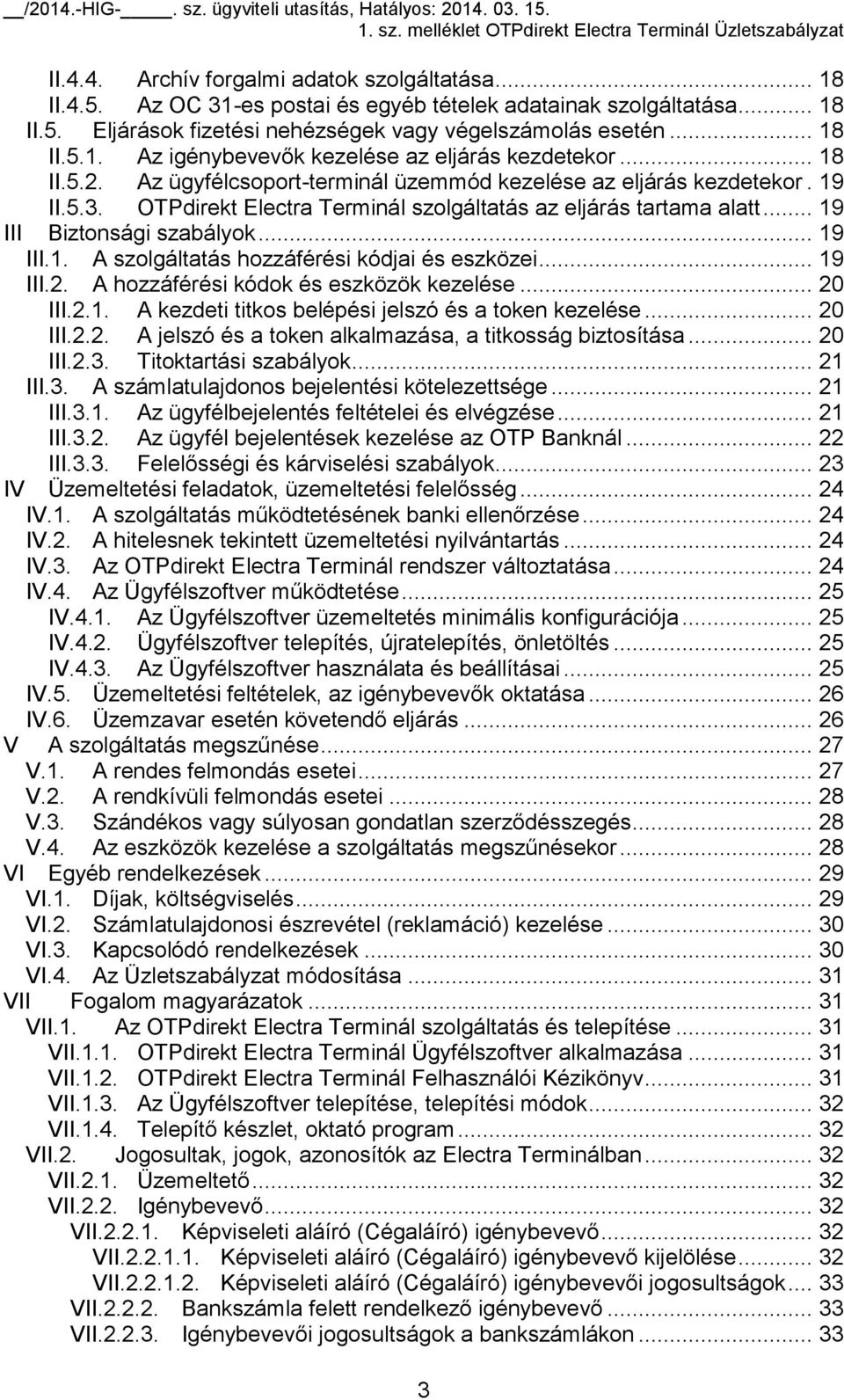 .. 19 III.2. A hozzáférési kódok és eszközök kezelése... 20 III.2.1. A kezdeti titkos belépési jelszó és a token kezelése... 20 III.2.2. A jelszó és a token alkalmazása, a titkosság biztosítása.