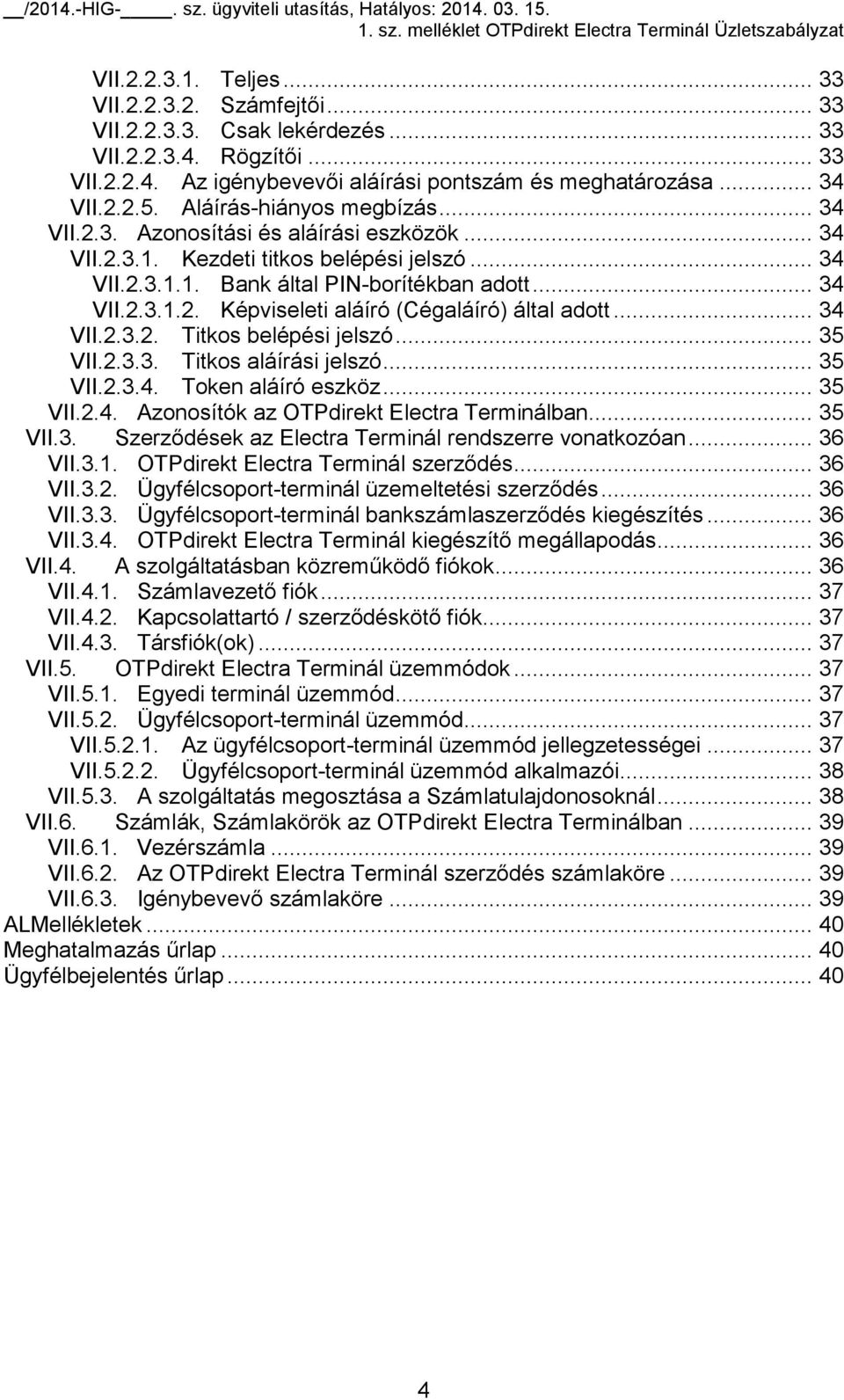 .. 34 VII.2.3.2. Titkos belépési jelszó... 35 VII.2.3.3. Titkos aláírási jelszó... 35 VII.2.3.4. Token aláíró eszköz... 35 VII.2.4. Azonosítók az OTPdirekt Electra Terminálban... 35 VII.3. Szerződések az Electra Terminál rendszerre vonatkozóan.