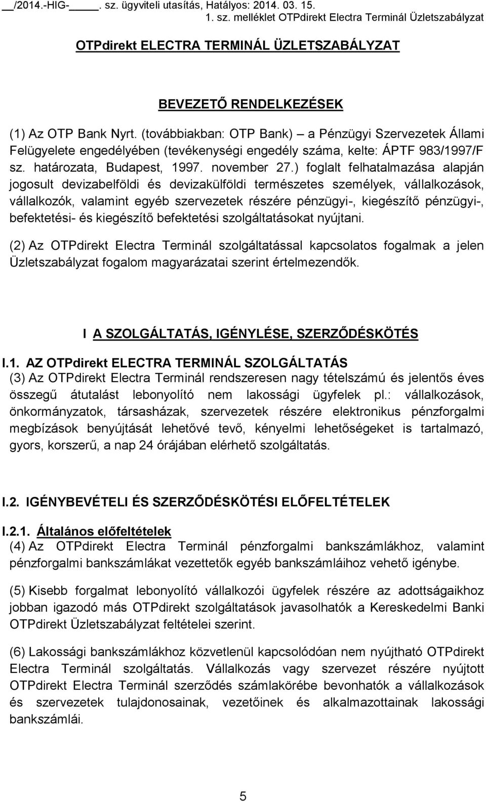 ) foglalt felhatalmazása alapján jogosult devizabelföldi és devizakülföldi természetes személyek, vállalkozások, vállalkozók, valamint egyéb szervezetek részére pénzügyi-, kiegészítő pénzügyi-,