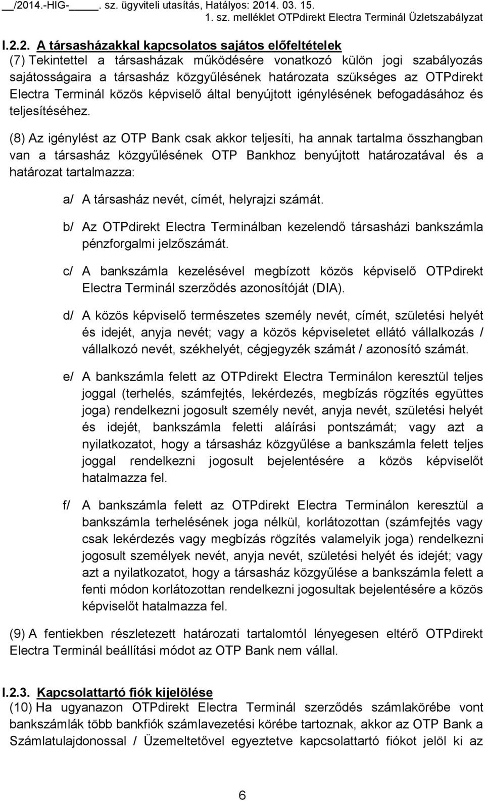 (8) Az igénylést az OTP Bank csak akkor teljesíti, ha annak tartalma összhangban van a társasház közgyűlésének OTP Bankhoz benyújtott határozatával és a határozat tartalmazza: a/ A társasház nevét,