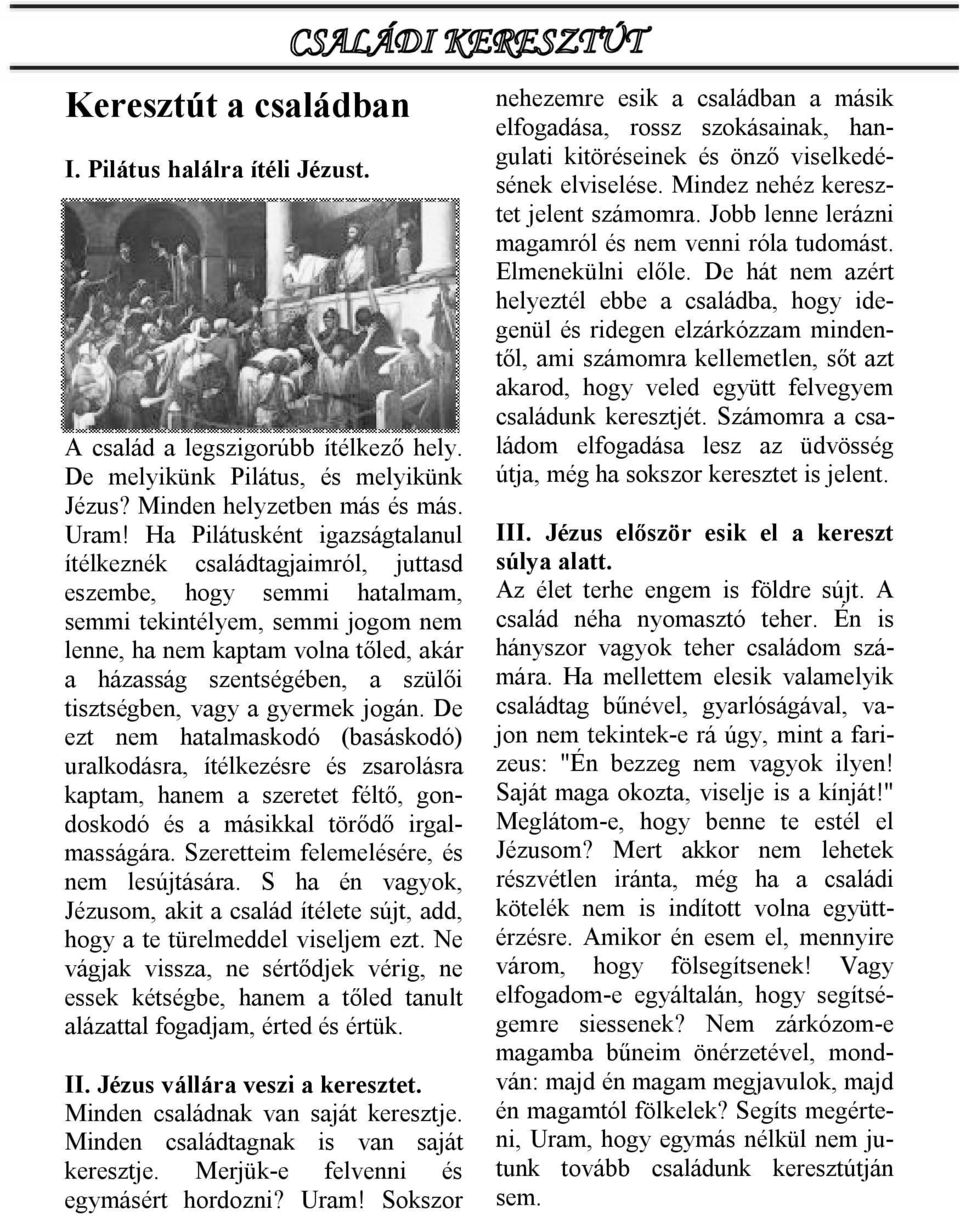 szülői tisztségben, vagy a gyermek jogán. De ezt nem hatalmaskodó (basáskodó) uralkodásra, ítélkezésre és zsarolásra kaptam, hanem a szeretet féltő, gondoskodó és a másikkal törődő irgalmasságára.