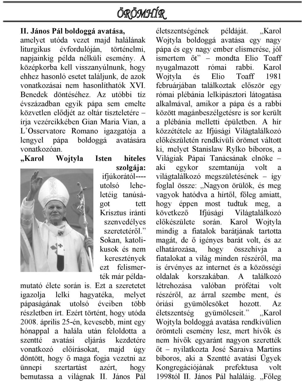 Az utóbbi tíz évszázadban egyik pápa sem emelte közvetlen elődjét az oltár tiszteletére írja vezércikkében Gian Maria Vian, a L Osservatore Romano igazgatója a lengyel pápa boldoggá avatására