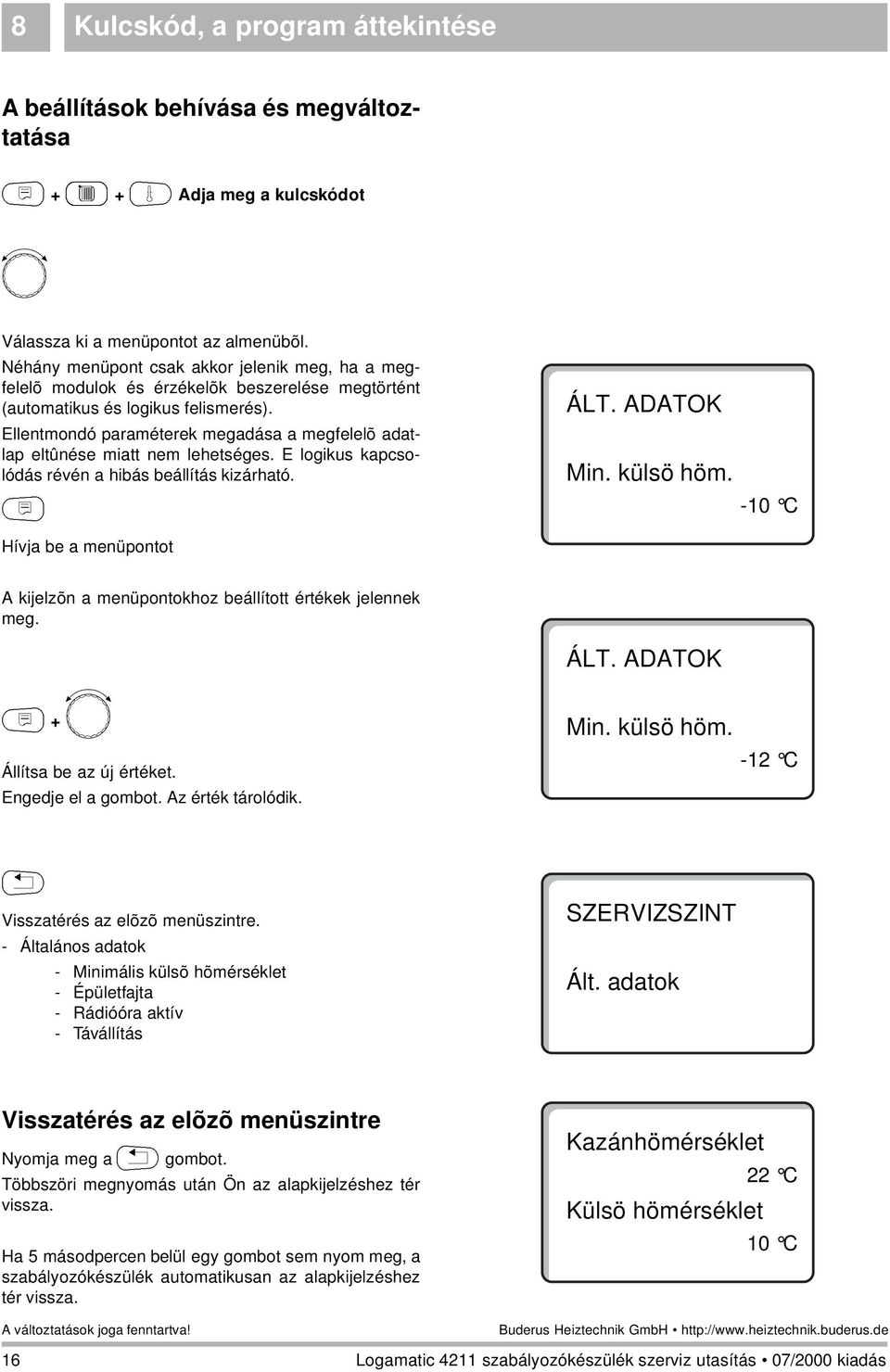 Ellentmondó paraméterek megadása a megfelelõ adatlap eltûnése miatt nem lehetséges. E logikus kapcsolódás révén a hibás beállítás kizárható. N Hívja be a menüpontot ÁLT. ADATOK Min. külsö höm.