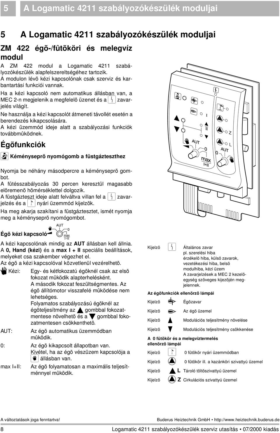 Ha a kézi kapcsoló nem automatikus állásban van, a MEC 2-n megjelenik a megfelelõ üzenet és a 0 zavarjelés világít. Ne használja a kézi kapcsolót átmeneti távollét esetén a berendezés kikapcsolására.