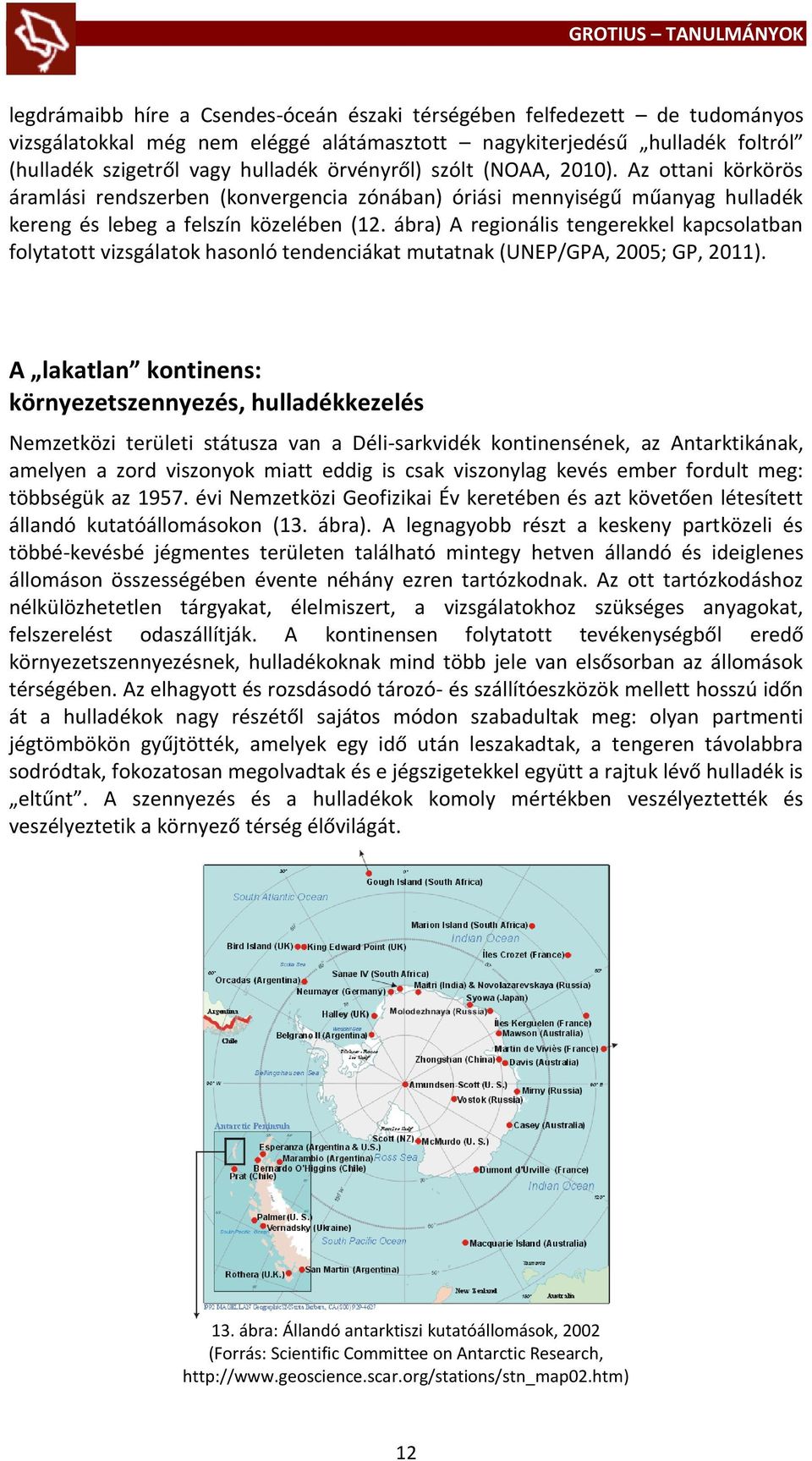 ábra) A regionális tengerekkel kapcsolatban folytatott vizsgálatok hasonló tendenciákat mutatnak (UNEP/GPA, 2005; GP, 2011).