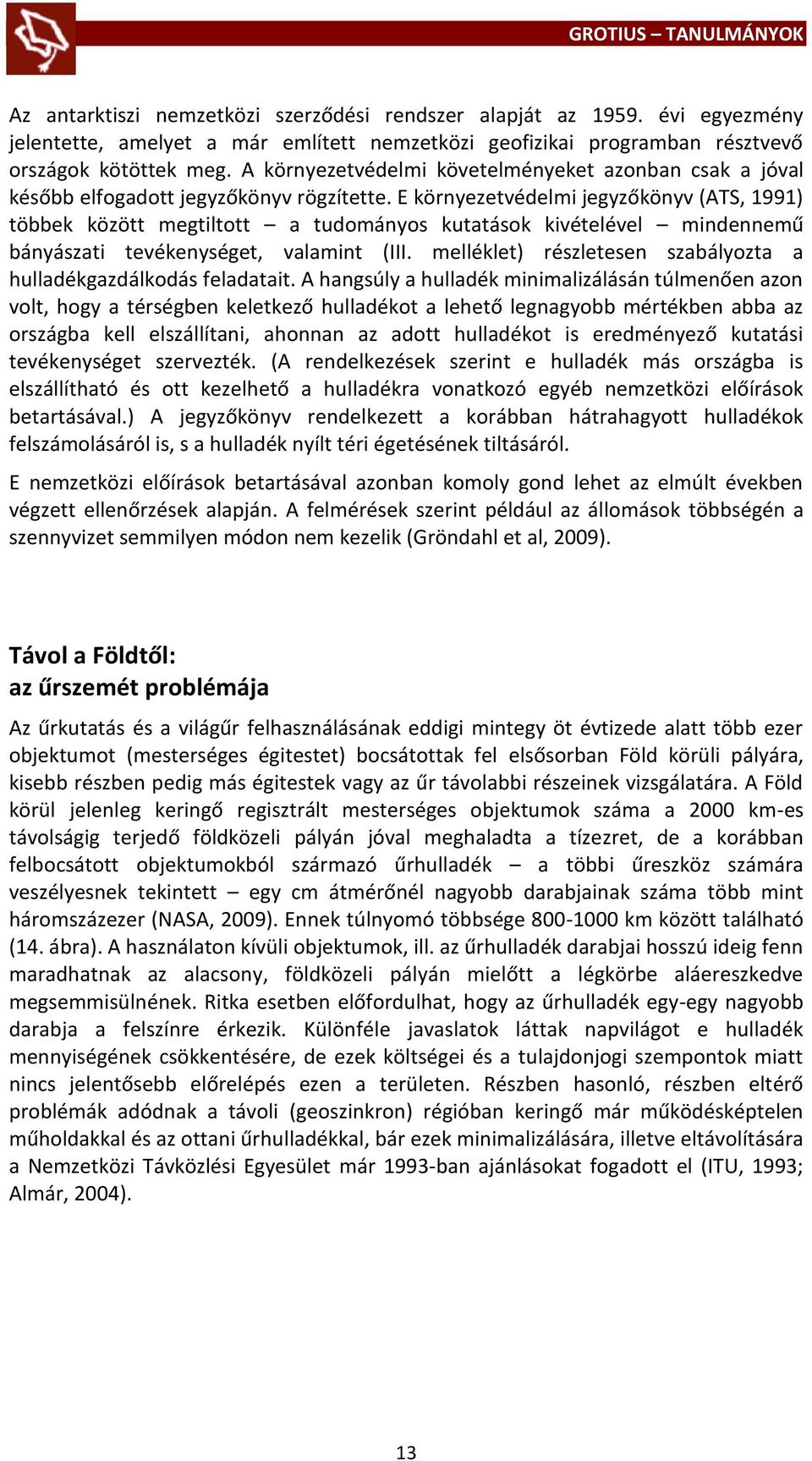 E környezetvédelmi jegyzőkönyv (ATS, 1991) többek között megtiltott a tudományos kutatások kivételével mindennemű bányászati tevékenységet, valamint (III.