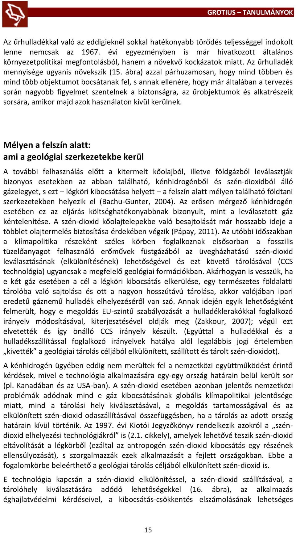 ábra) azzal párhuzamosan, hogy mind többen és mind több objektumot bocsátanak fel, s annak ellenére, hogy már általában a tervezés során nagyobb figyelmet szentelnek a biztonságra, az űrobjektumok és