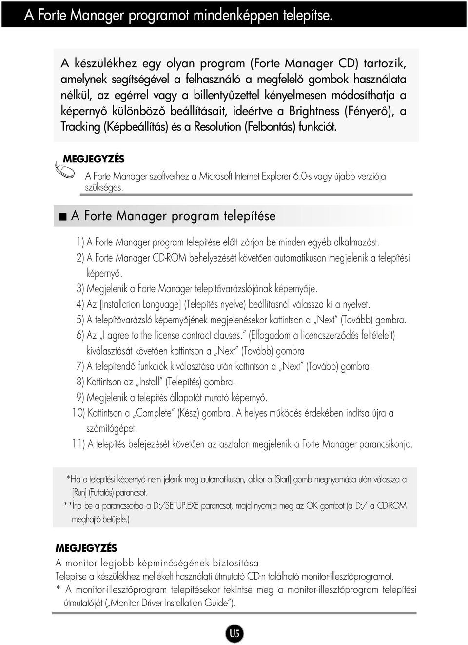 képerny különböz beállításait, ideértve a Brightness (Fényer ), a Tracking (Képbeállítás) és a Resolution (Felbontás) funkciót. A Forte Manager szoftverhez a Microsoft Internet Explorer 6.