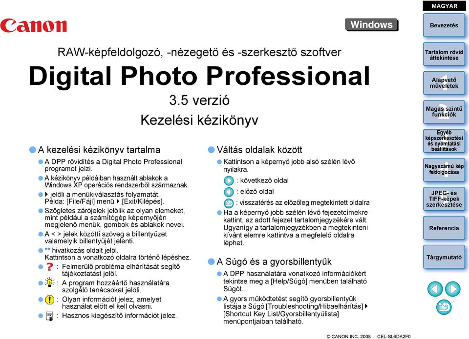 A kézikönyv példáiban használt ablakok a Windows XP operációs rendszerből származnak. jelöli a menükiválasztás folyamatát. Példa: [File/Fájl] menü [Exit/Kilépés].
