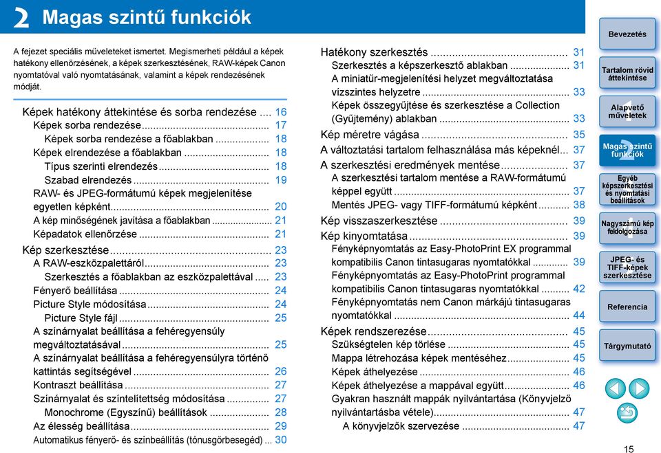 .. 9 RAW- és JPEG-formátumú képek megjelenítése egyetlen képként... 0 A kép minőségének javítása a főablakban... Képadatok ellenőrzése... Kép... A RAW-eszközpalettáról.