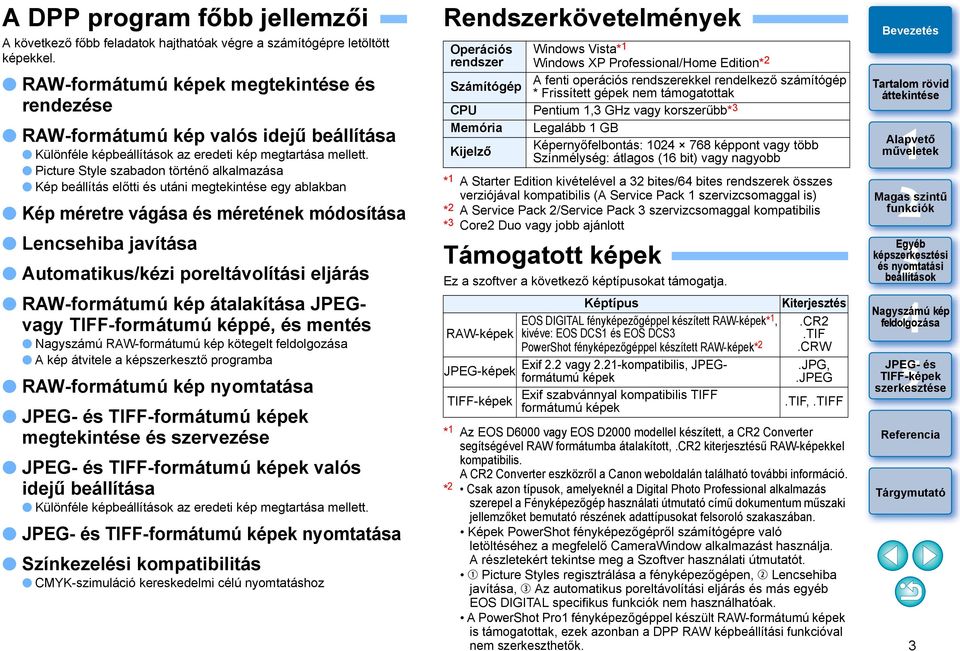 Picture Style szabadon történő alkalmazása Kép beállítás előtti és utáni megtekintése egy ablakban Kép méretre vágása és méretének módosítása Lencsehiba javítása Automatikus/kézi poreltávolítási