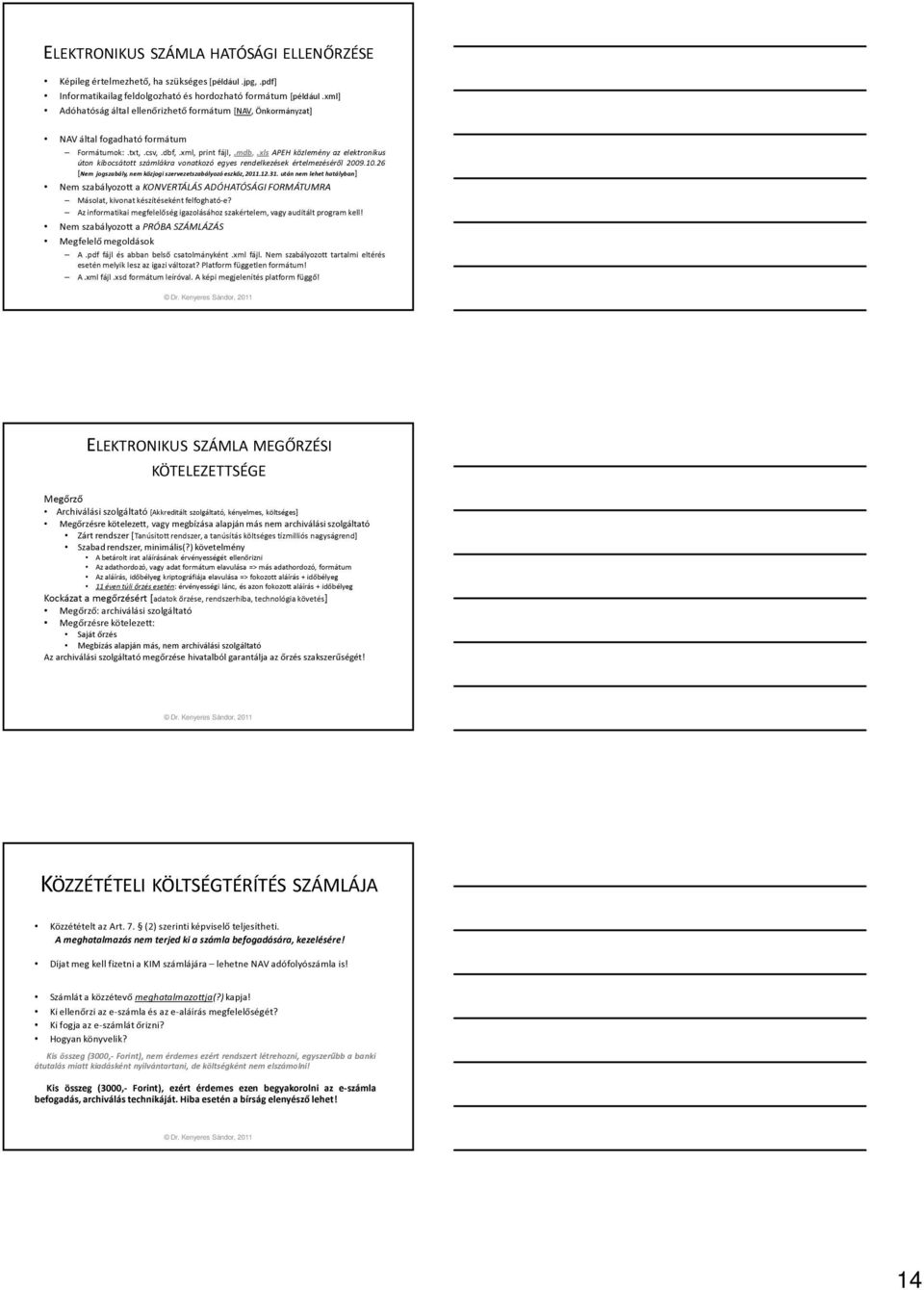 (3) és Az elektronikus számlával kapcsolatos egyes rendelkezésekről szóló 46/2007. (XII. 29.) PM rendelet 3. NAV által fogadható formátum Formátumok:.txt,.csv,.dbf,.xml, print fájl,.mdb,.