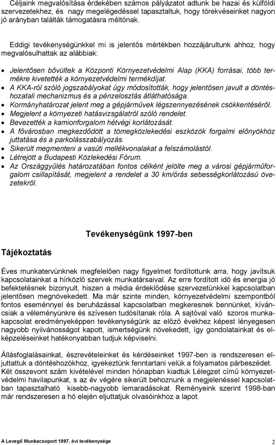 Eddigi tevékenységünkkel mi is jelentős mértékben hozzájárultunk ahhoz, hogy megvalósulhattak az alábbiak: Jelentősen bővültek a Központi Környezetvédelmi Alap (KKA) forrásai, több termékre