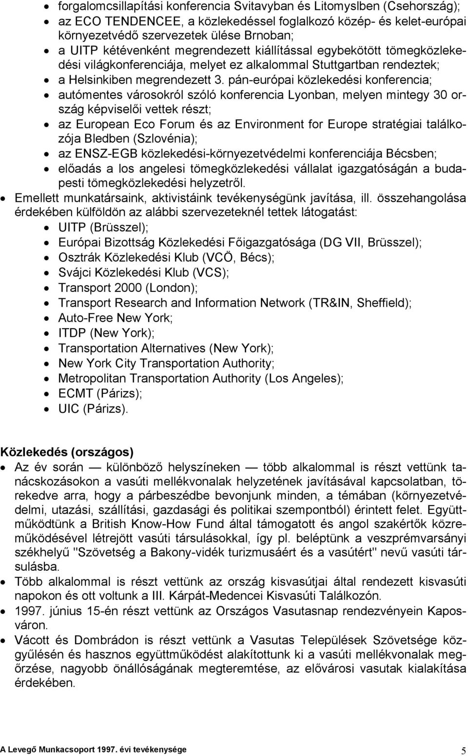 pán-európai közlekedési konferencia; autómentes városokról szóló konferencia Lyonban, melyen mintegy 30 ország képviselői vettek részt; az European Eco Forum és az Environment for Europe stratégiai