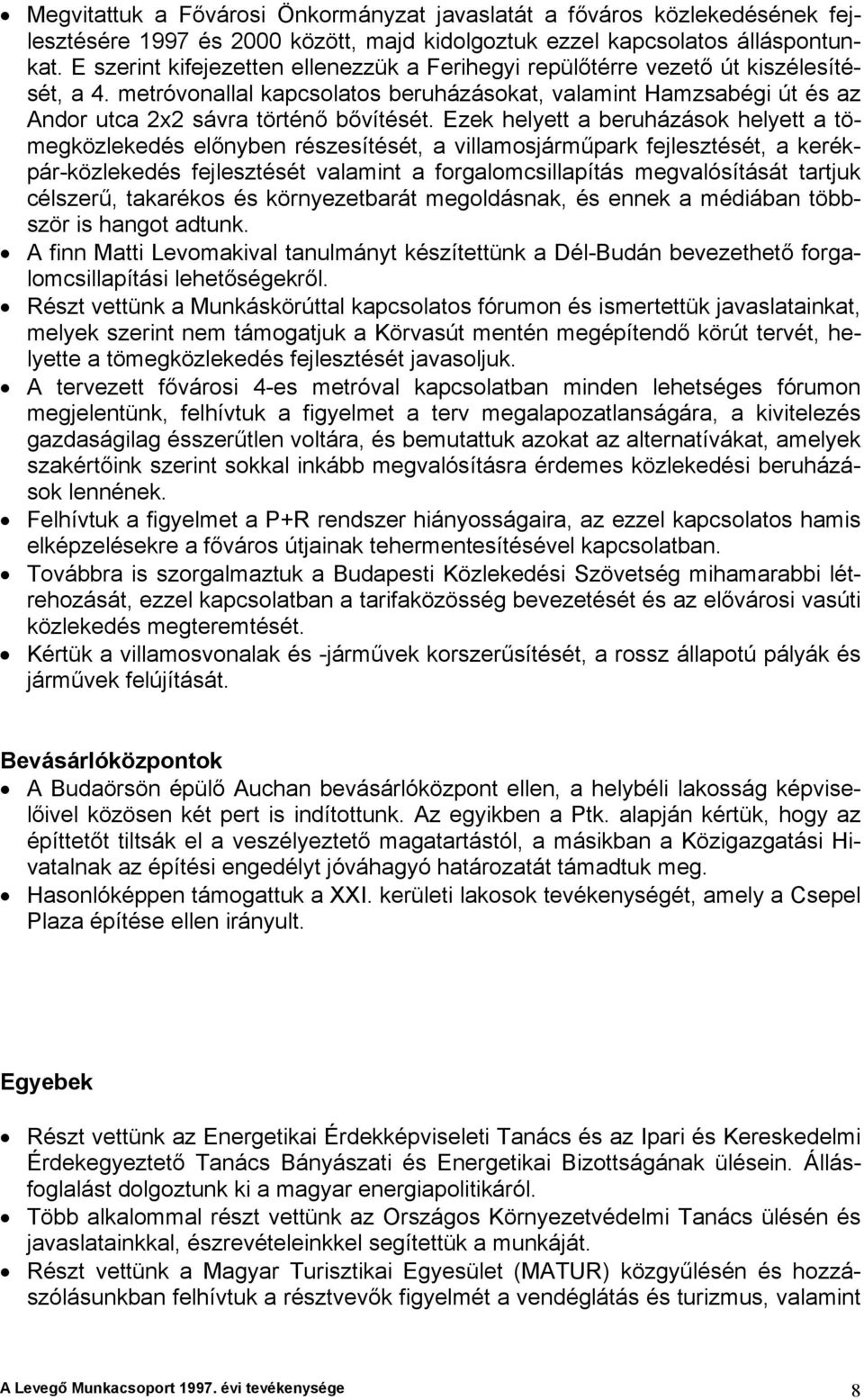 Ezek helyett a beruházások helyett a tömegközlekedés előnyben részesítését, a villamosjárműpark fejlesztését, a kerékpár-közlekedés fejlesztését valamint a forgalomcsillapítás megvalósítását tartjuk