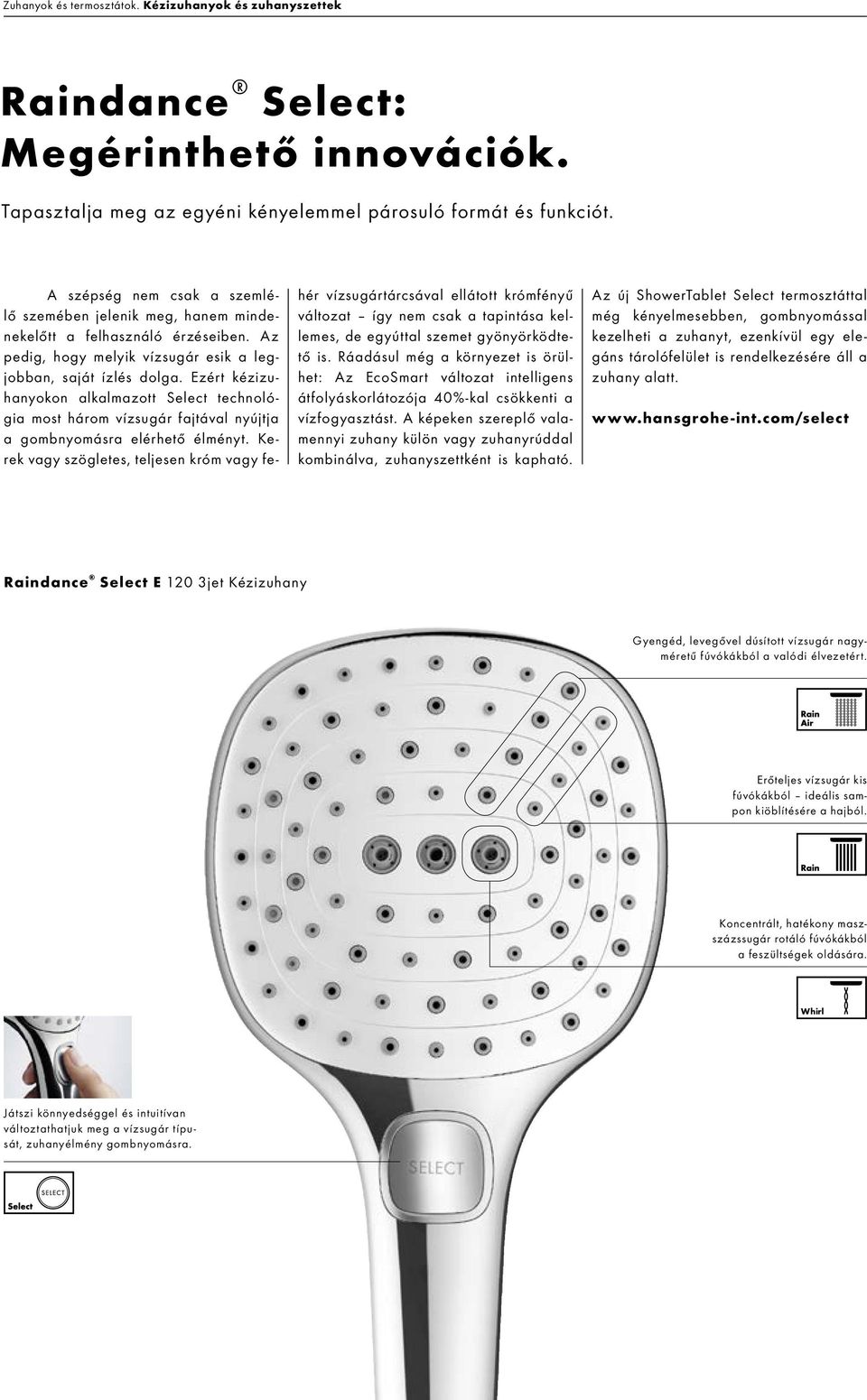 Ezért kézizuhanyokon alkalmazott Select technológia most három vízsugár fajtával nyújtja a gombnyomásra elérhető élményt.