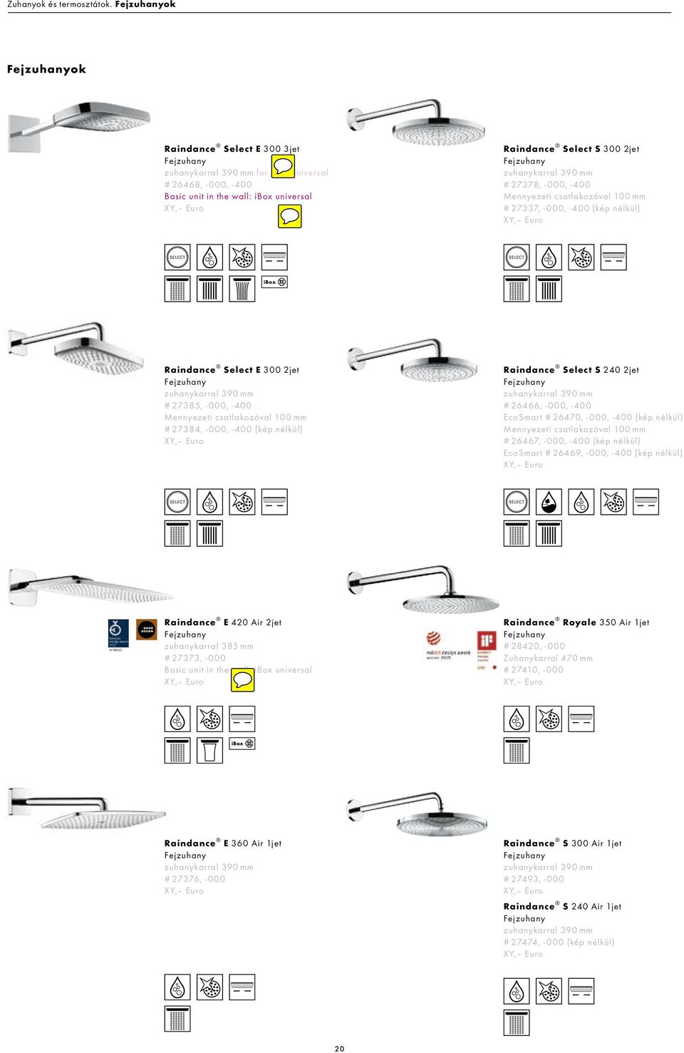 zuhanykarral 390 mm # 27378, -000, -400 Mennyezeti csatlakozóval 100 mm # 27337, -000, -400 (kép nélkül) ibox Raindance Select E 300 2jet Fejzuhany zuhanykarral 390 mm # 27385, -000, -400 Mennyezeti