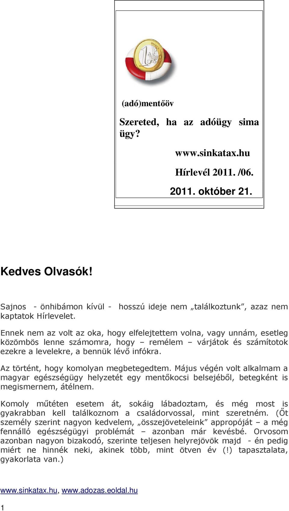 Ennek nem az volt az oka, hogy elfelejtettem volna, vagy unnám, esetleg közömbös lenne számomra, hogy remélem várjátok és számítotok ezekre a levelekre, a bennük lévő infókra.