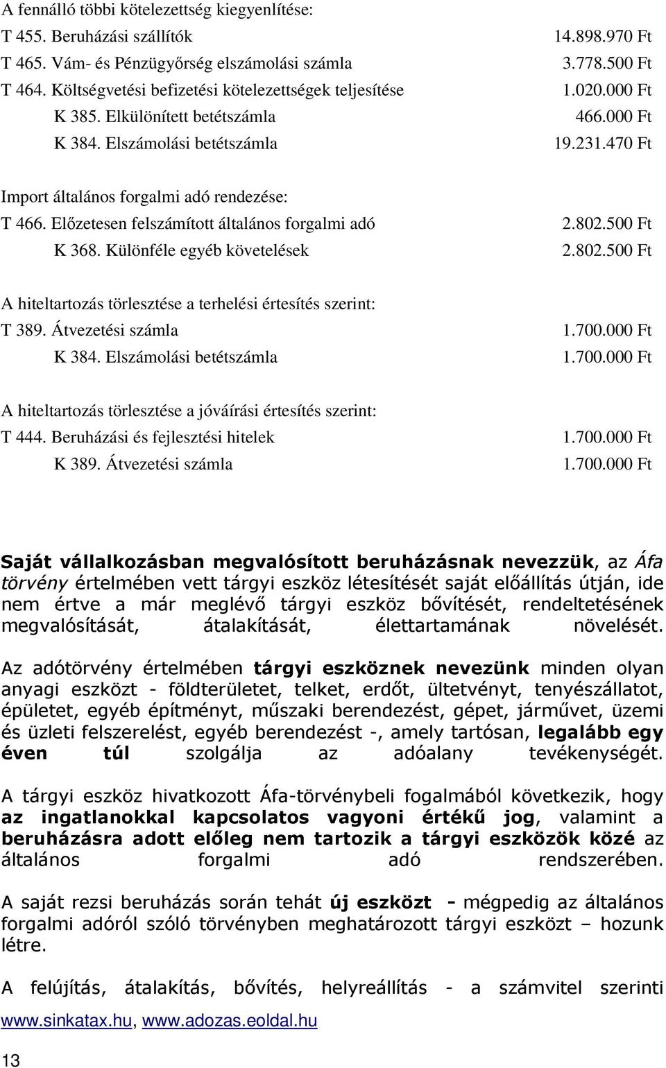 Előzetesen felszámított általános forgalmi adó K 368. Különféle egyéb követelések 2.802.500 Ft 2.802.500 Ft A hiteltartozás törlesztése a terhelési értesítés szerint: T 389. Átvezetési számla K 384.