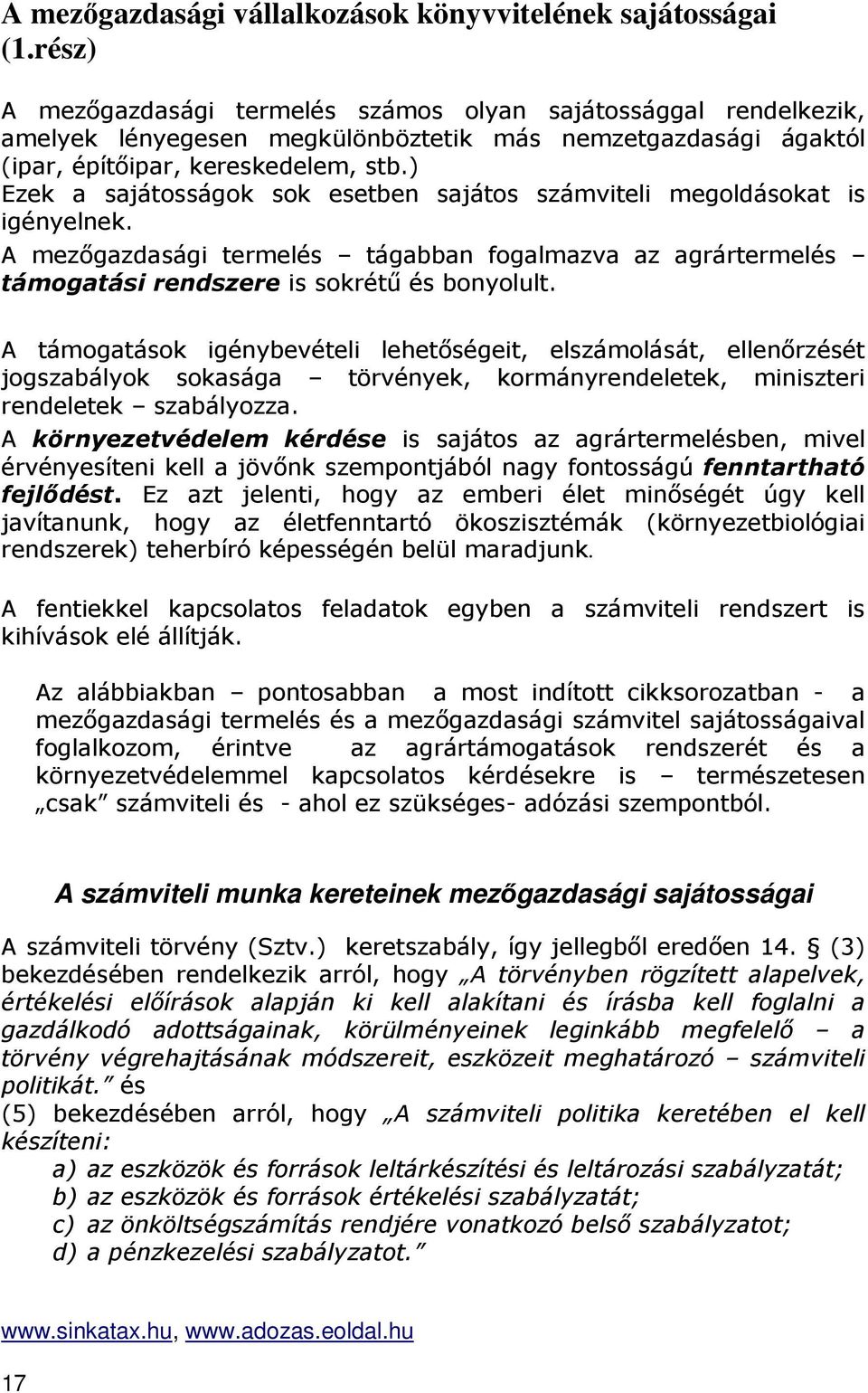 ) Ezek a sajátosságok sok esetben sajátos számviteli megoldásokat is igényelnek. A mezőgazdasági termelés tágabban fogalmazva az agrártermelés támogatási rendszere is sokrétű és bonyolult.