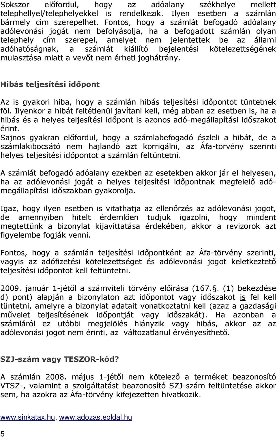 kiállító bejelentési kötelezettségének mulasztása miatt a vevőt nem érheti joghátrány. Hibás teljesítési időpont Az is gyakori hiba, hogy a számlán hibás teljesítési időpontot tüntetnek föl.