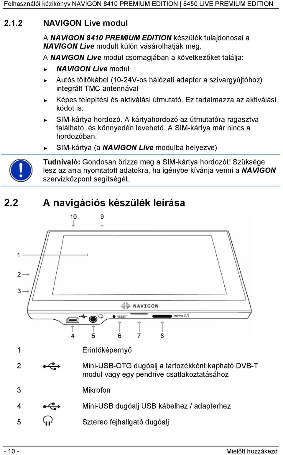 útmutató. Ez tartalmazza az aktiválási kódot is. SIM-kártya hordozó. A kártyahordozó az útmutatóra ragasztva található, és könnyedén levehető. A SIM-kártya már nincs a hordozóban.