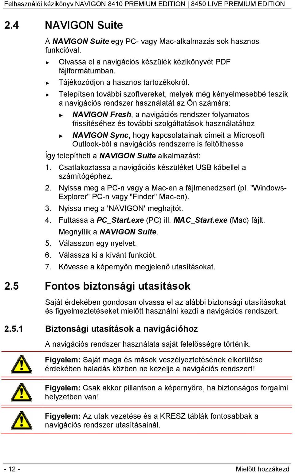 szolgáltatások használatához NAVIGON Sync, hogy kapcsolatainak címeit a Microsoft Outlook-ból a navigációs rendszerre is feltölthesse Így telepítheti a NAVIGON Suite alkalmazást: 1.