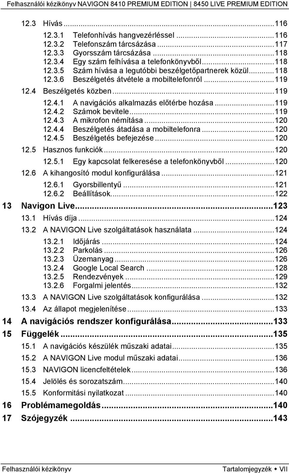 ..120 12.4.4 Beszélgetés átadása a mobiltelefonra...120 12.4.5 Beszélgetés befejezése...120 12.5 Hasznos funkciók...120 12.5.1 Egy kapcsolat felkeresése a telefonkönyvből...120 12.6 A kihangosító modul konfigurálása.