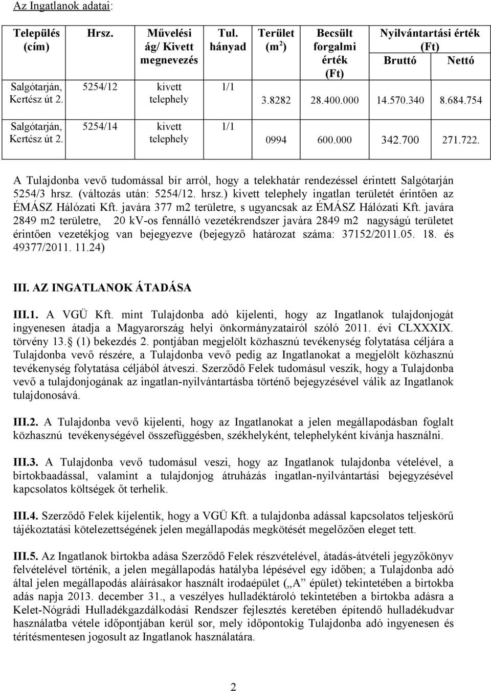 000 342.700 271.722. A Tulajdonba vevő tudomással bír arról, hogy a telekhatár rendezéssel érintett Salgótarján 5254/3 hrsz. (változás után: 5254/12. hrsz.) kivett telephely ingatlan területét érintően az ÉMÁSZ Hálózati Kft.