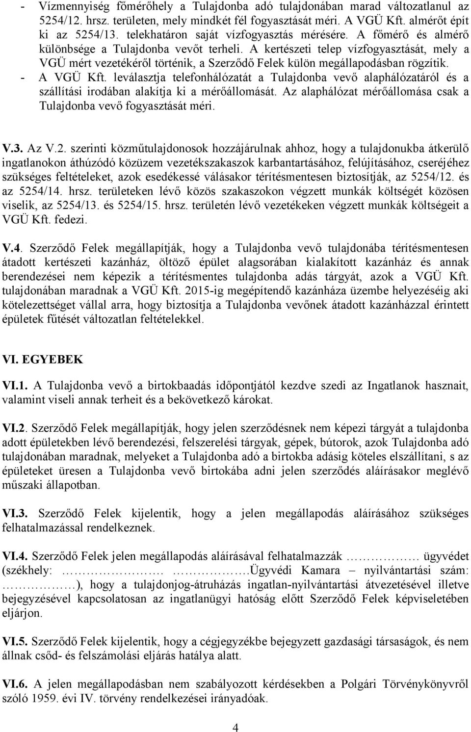 A kertészeti telep vízfogyasztását, mely a VGÜ mért vezetékéről történik, a Szerződő Felek külön megállapodásban rögzítik. - A VGÜ Kft.