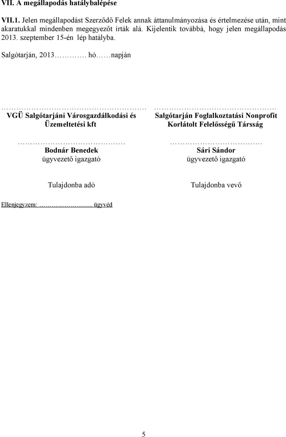 Kijelentik továbbá, hogy jelen megállapodás 2013. szeptember 15-én lép hatályba. Salgótarján, 2013. hó napján.