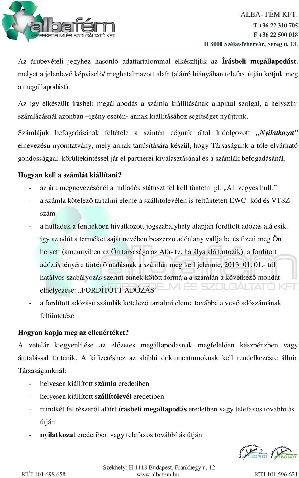 Számlájuk befogadásának feltétele a szintén cégünk által kidolgozott Nyilatkozat elnevezésű nyomtatvány, mely annak tanúsítására készül, hogy Társaságunk a tőle elvárható gondossággal,