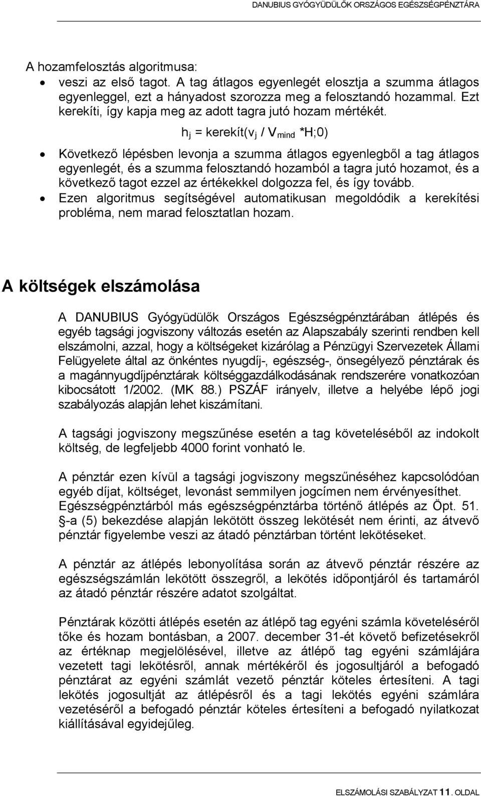 h j = kerekít(v j / V mind *H;0) Következő lépésben levonja a szumma átlagos egyenlegből a tag átlagos egyenlegét, és a szumma felosztandó hozamból a tagra jutó hozamot, és a következő tagot ezzel az