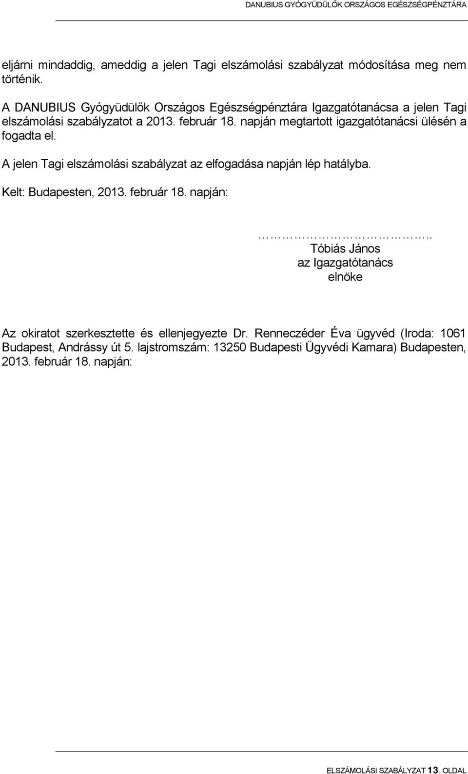 napján megtartott igazgatótanácsi ülésén a fogadta el. A jelen Tagi elszámolási szabályzat az elfogadása napján lép hatályba. Kelt: Budapesten, 2013. február 18.