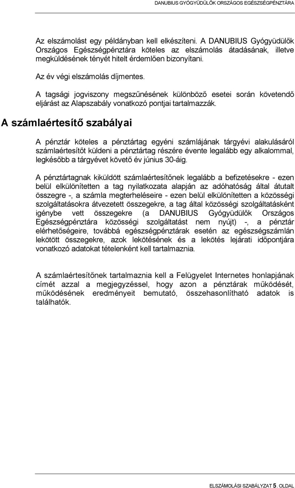 A számlaértesítő szabályai A pénztár köteles a pénztártag egyéni számlájának tárgyévi alakulásáról számlaértesítőt küldeni a pénztártag részére évente legalább egy alkalommal, legkésőbb a tárgyévet