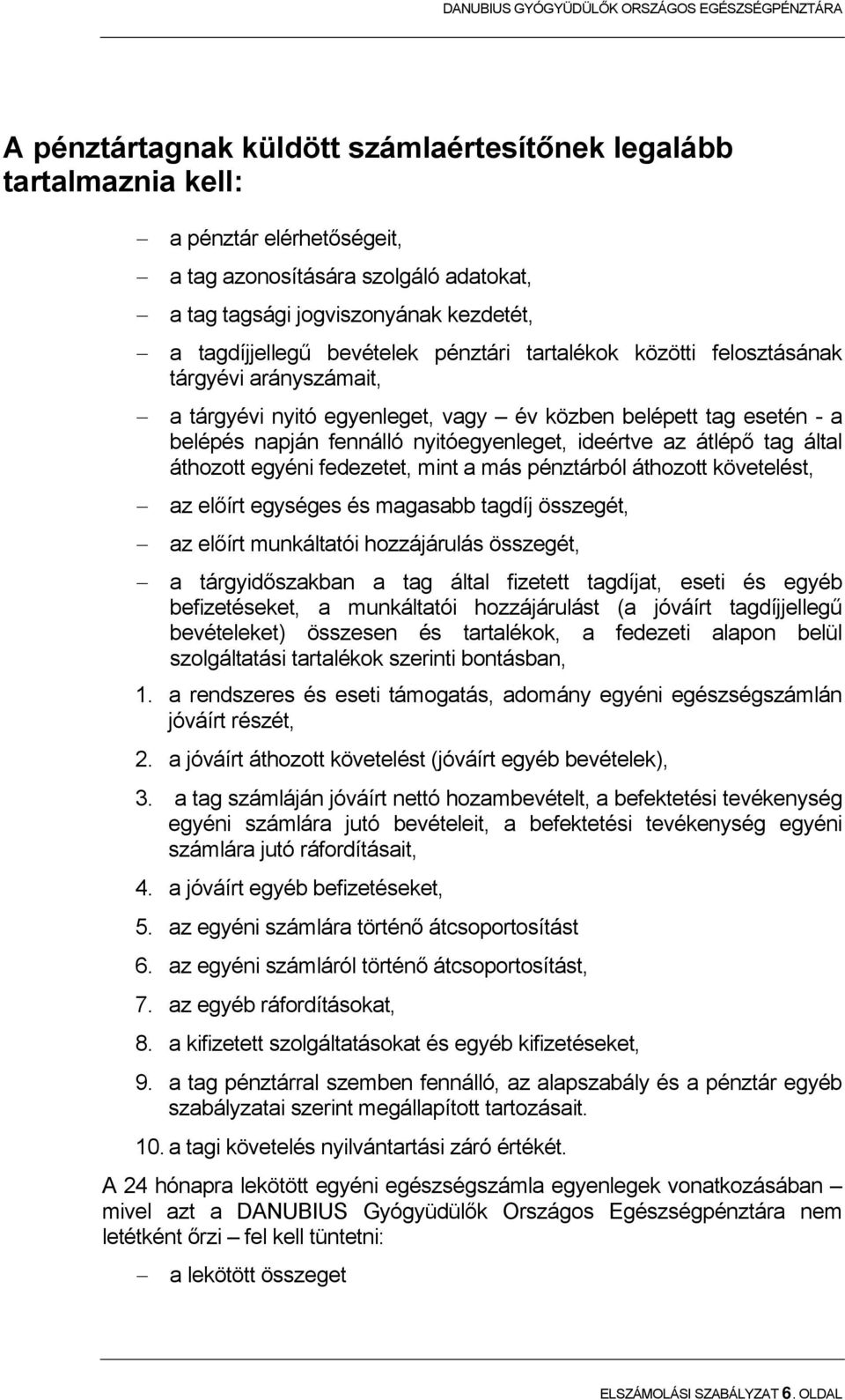 által áthozott egyéni fedezetet, mint a más pénztárból áthozott követelést, az előírt egységes és magasabb tagdíj összegét, az előírt munkáltatói hozzájárulás összegét, a tárgyidőszakban a tag által